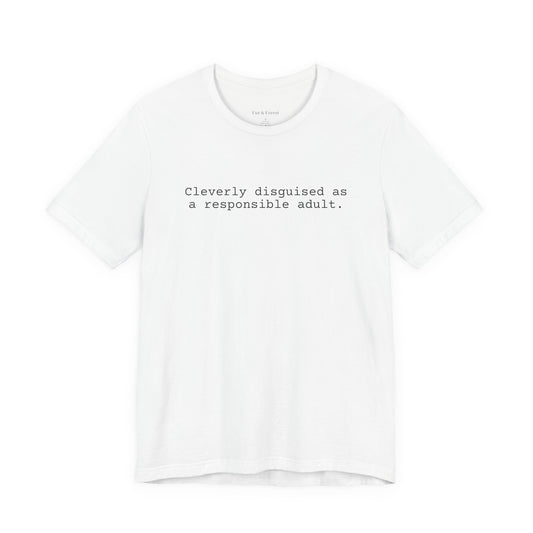 Cleverly Disguised As A Responsible Adult Tee
