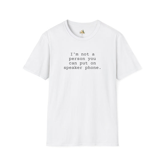 Graphic T-Shirt — "I'm not a person you can put on speaker phone." Minimalist Text Tee. (Light Weight, Ultra Soft Tee)