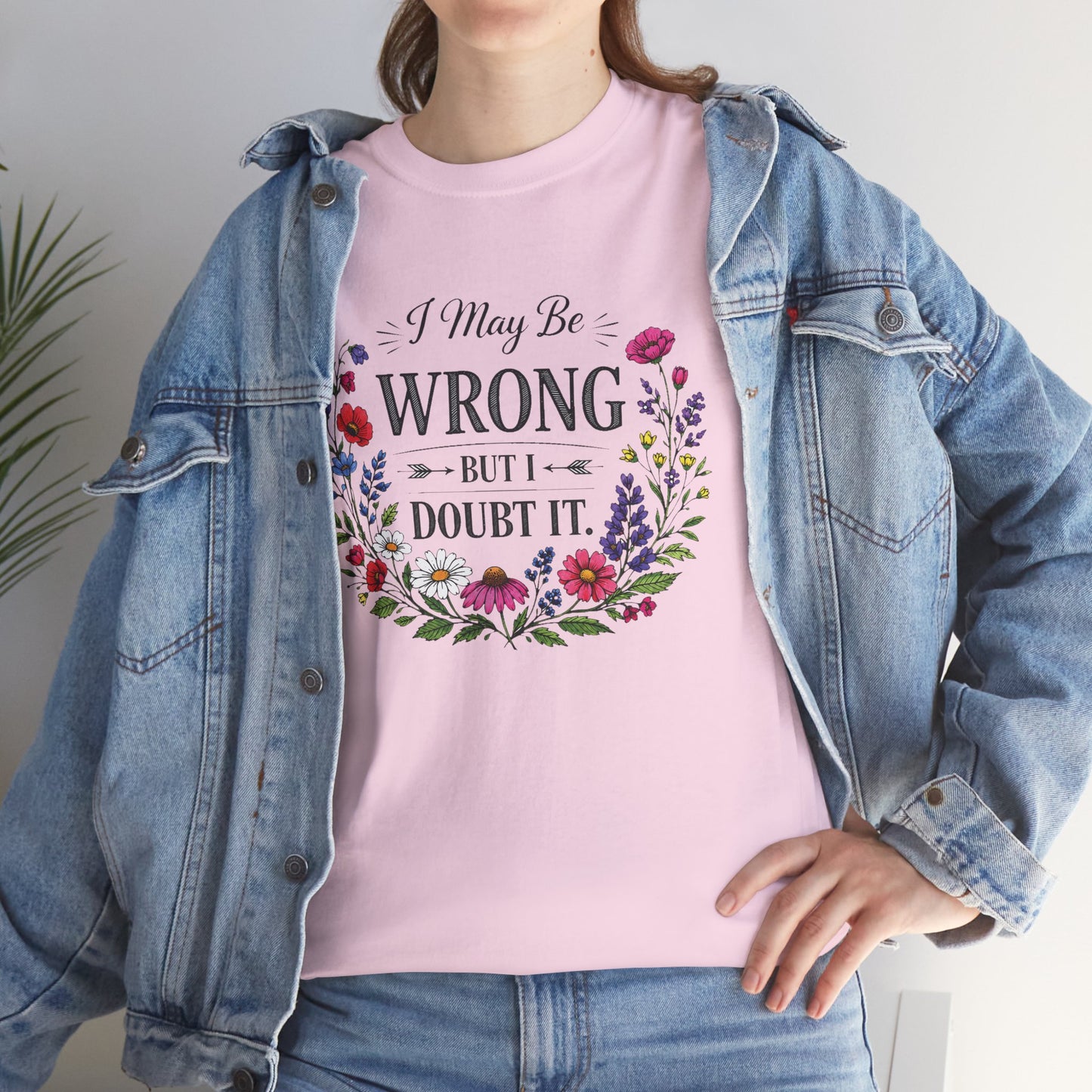 Floral 'I May Be Wrong But I Doubt It' T-Shirt