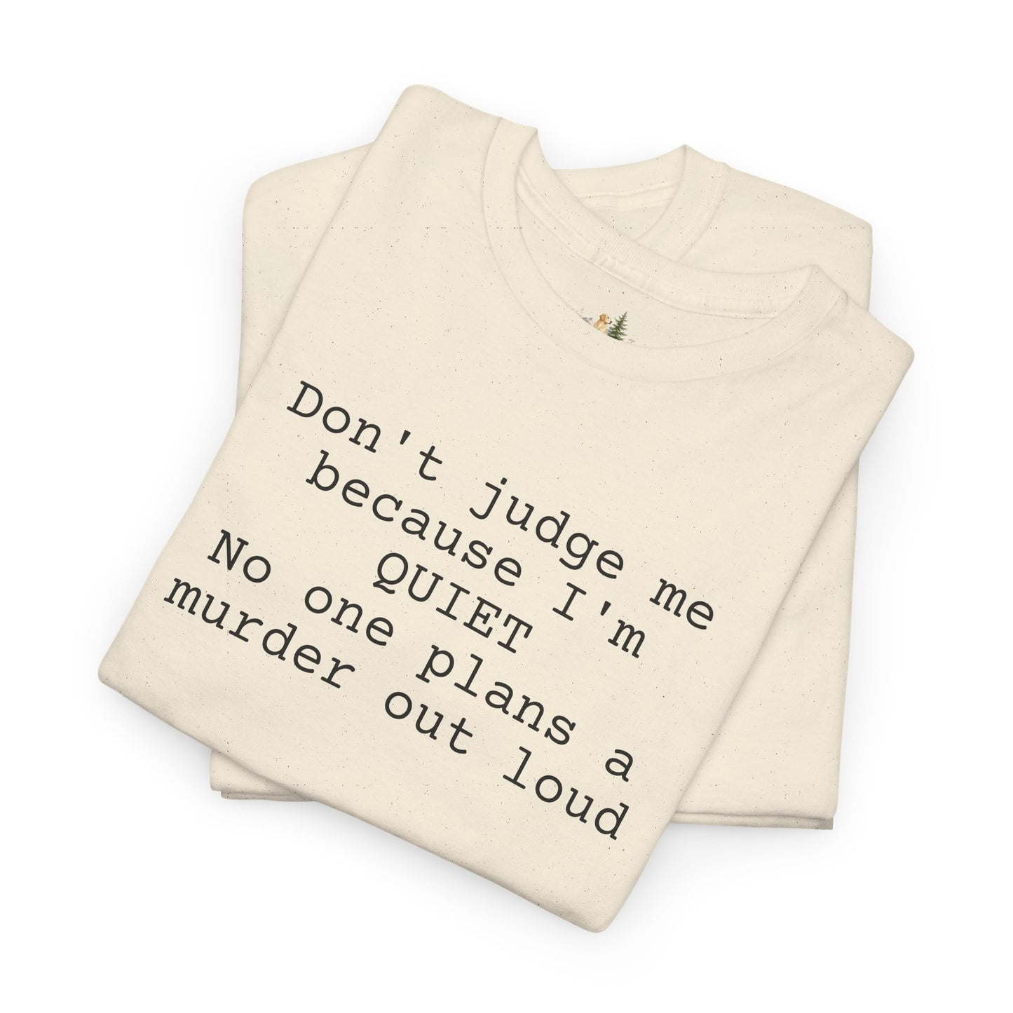 Graphic Tee — “Don't judge me because I'm quiet. No one plans a murder out loud” Minimalist Humor T-Shirt (Heavy Weight Tee)