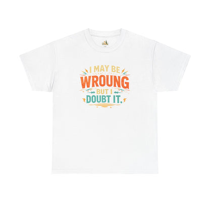 I May Be Wrong But I Doubt It T-Shirt (Heavy Weight Tee)