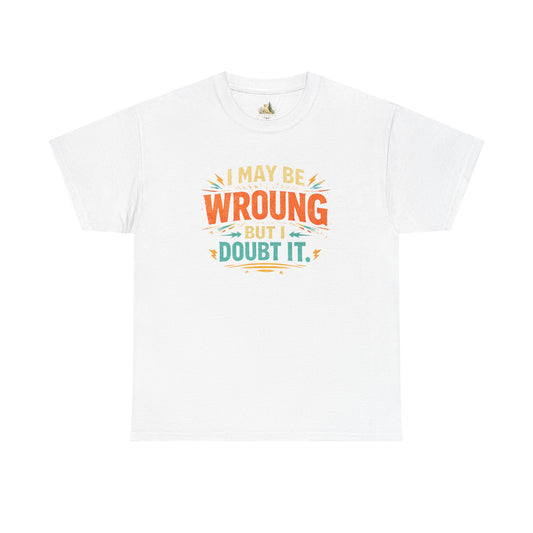 I May Be Wrong But I Doubt It T-Shirt (Heavy Weight Tee)