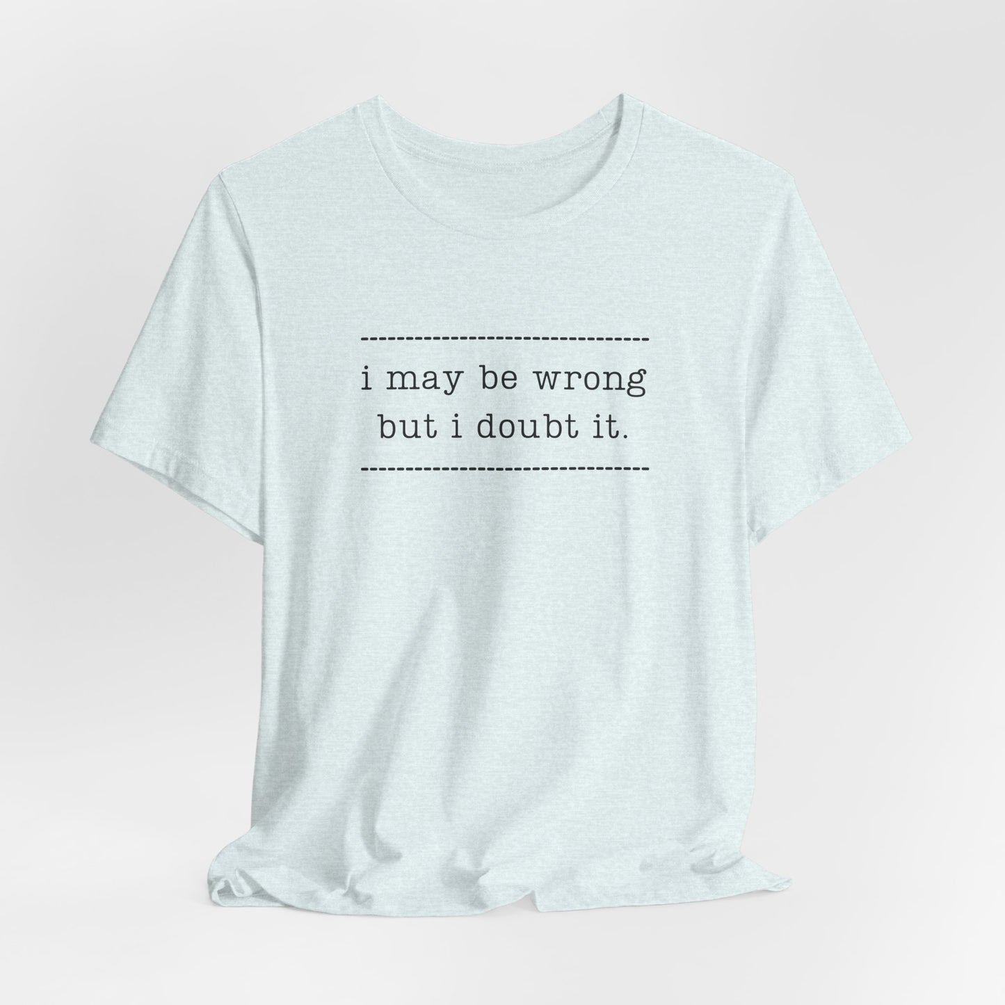 T-Shirt — 'I may be wrong, but I doubt it.' Graphic Tee