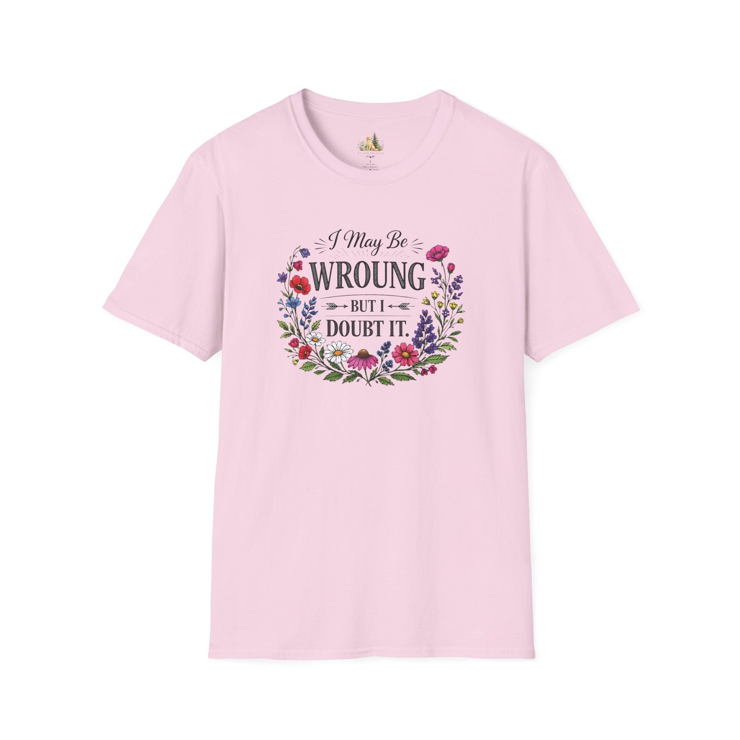 Floral Quote T-Shirt — "I May Be Wrong But I Doubt It" Graphic Tee (Light weight, Ulta Soft T-Shirt)
