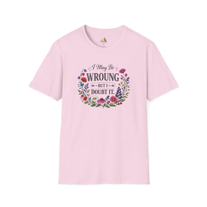 Floral Quote T-Shirt — "I May Be Wrong But I Doubt It" Graphic Tee (Light weight, Ulta Soft T-Shirt)
