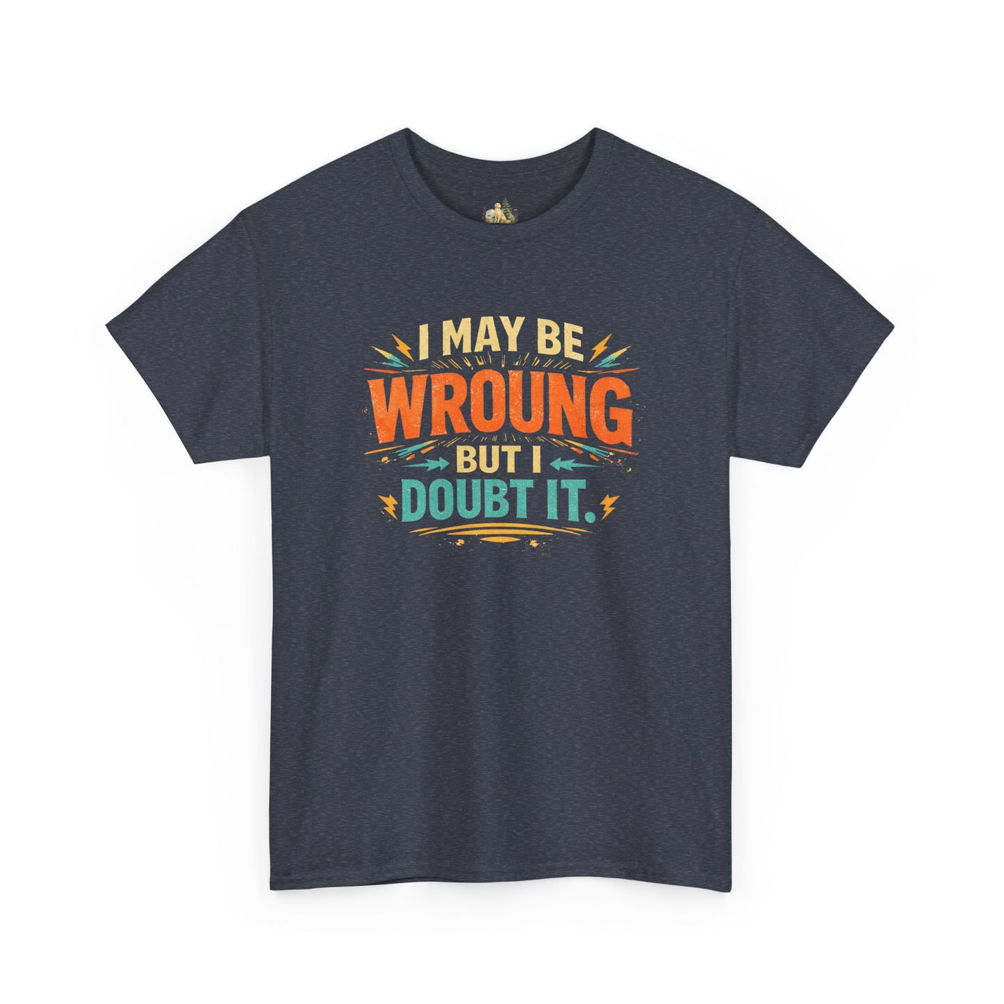 I May Be Wrong But I Doubt It T-Shirt (Heavy Weight Tee)