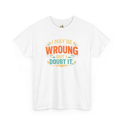 I May Be Wrong But I Doubt It T-Shirt (Heavy Weight Tee)