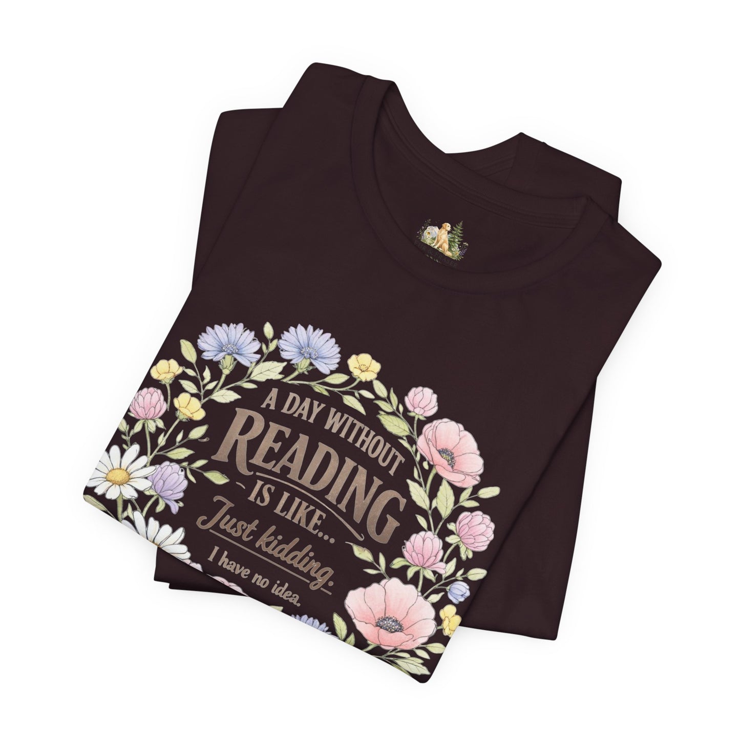Reading Lover T-Shirt — “A Day Without Reading Is Like… Just Kidding” Floral Book Tee