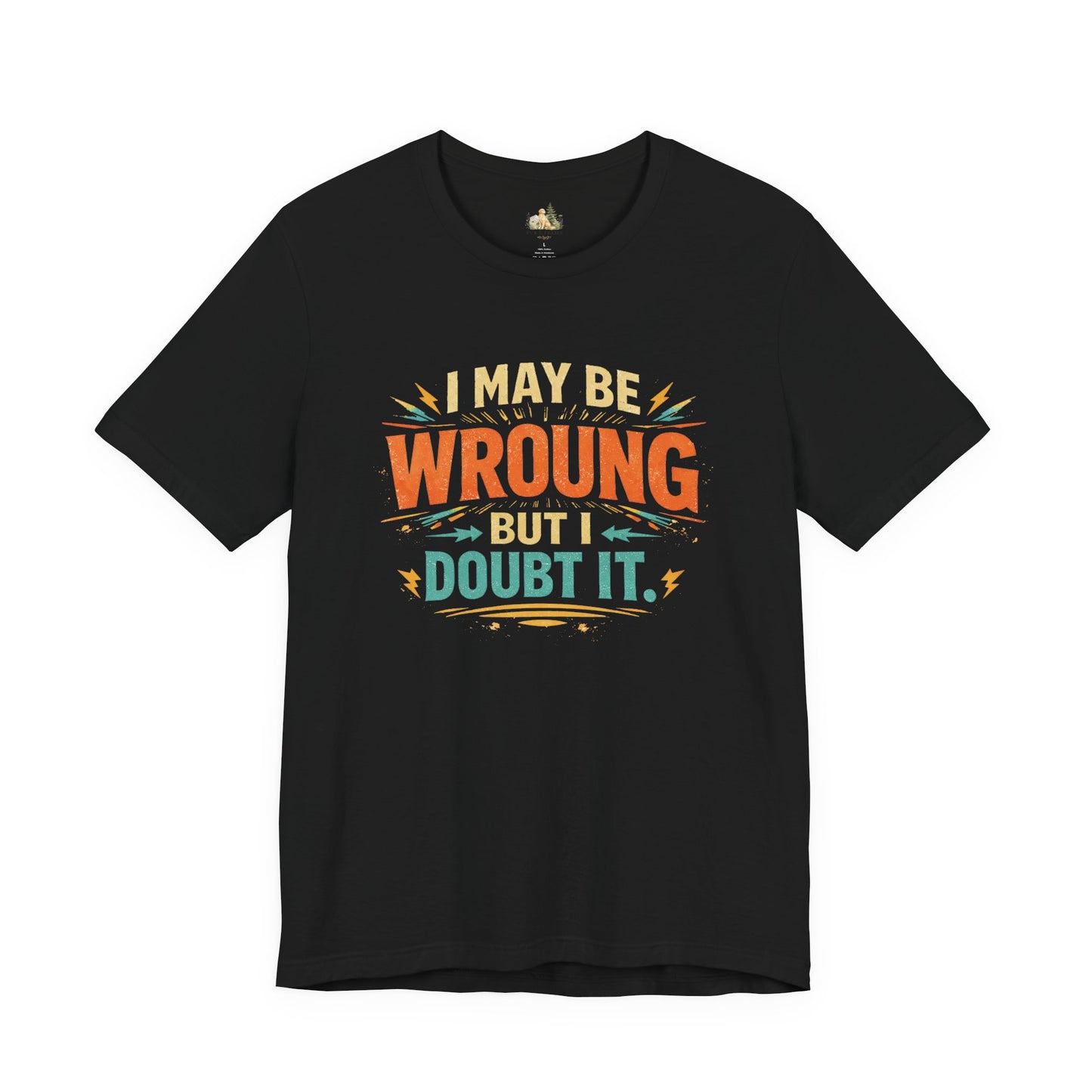 I May Be Wrong But I Doubt It T-Shirt