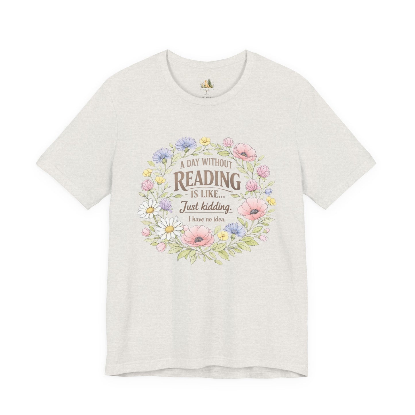 Reading Lover T-Shirt — “A Day Without Reading Is Like… Just Kidding” Floral Book Tee