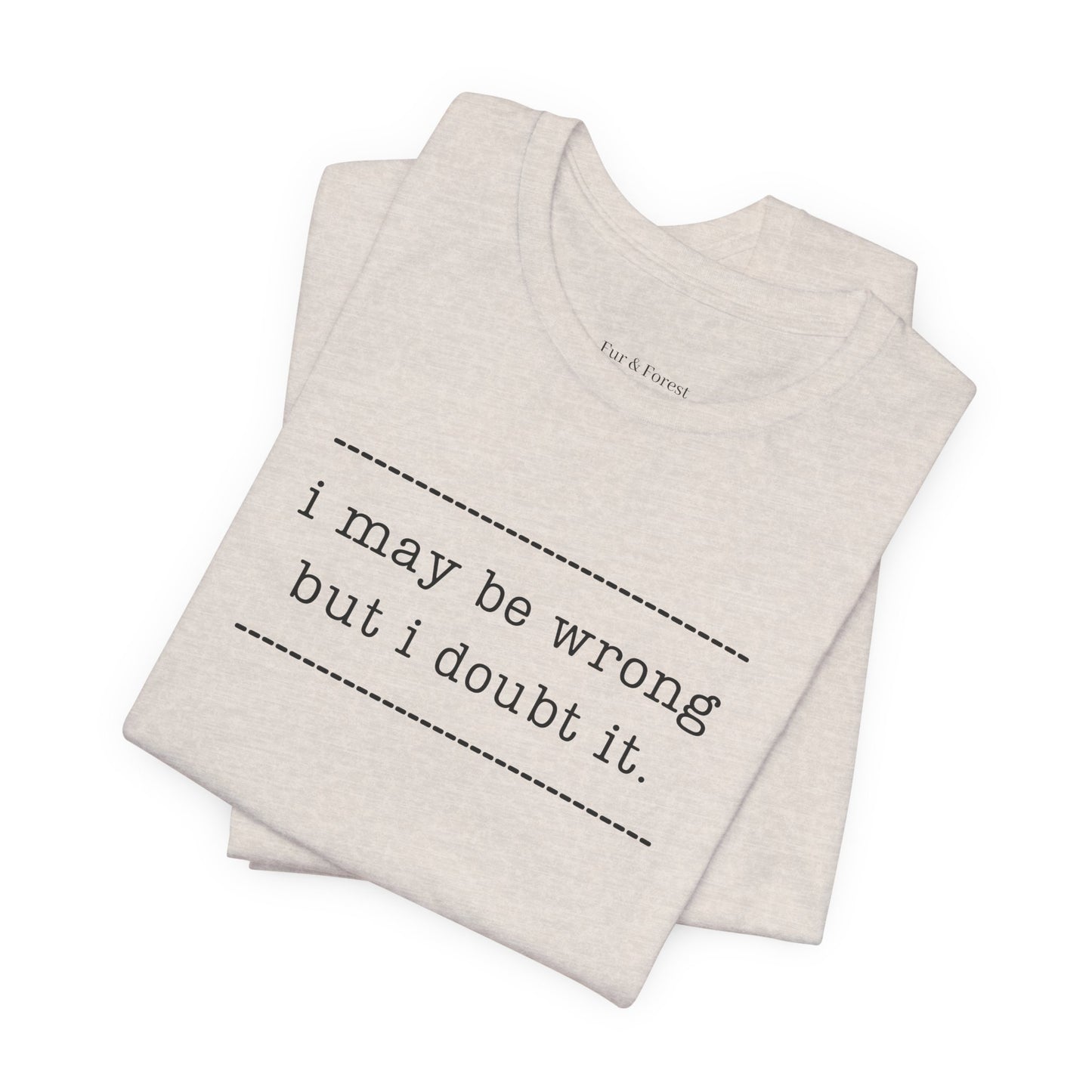 T-Shirt — 'I may be wrong, but I doubt it.' Graphic Tee