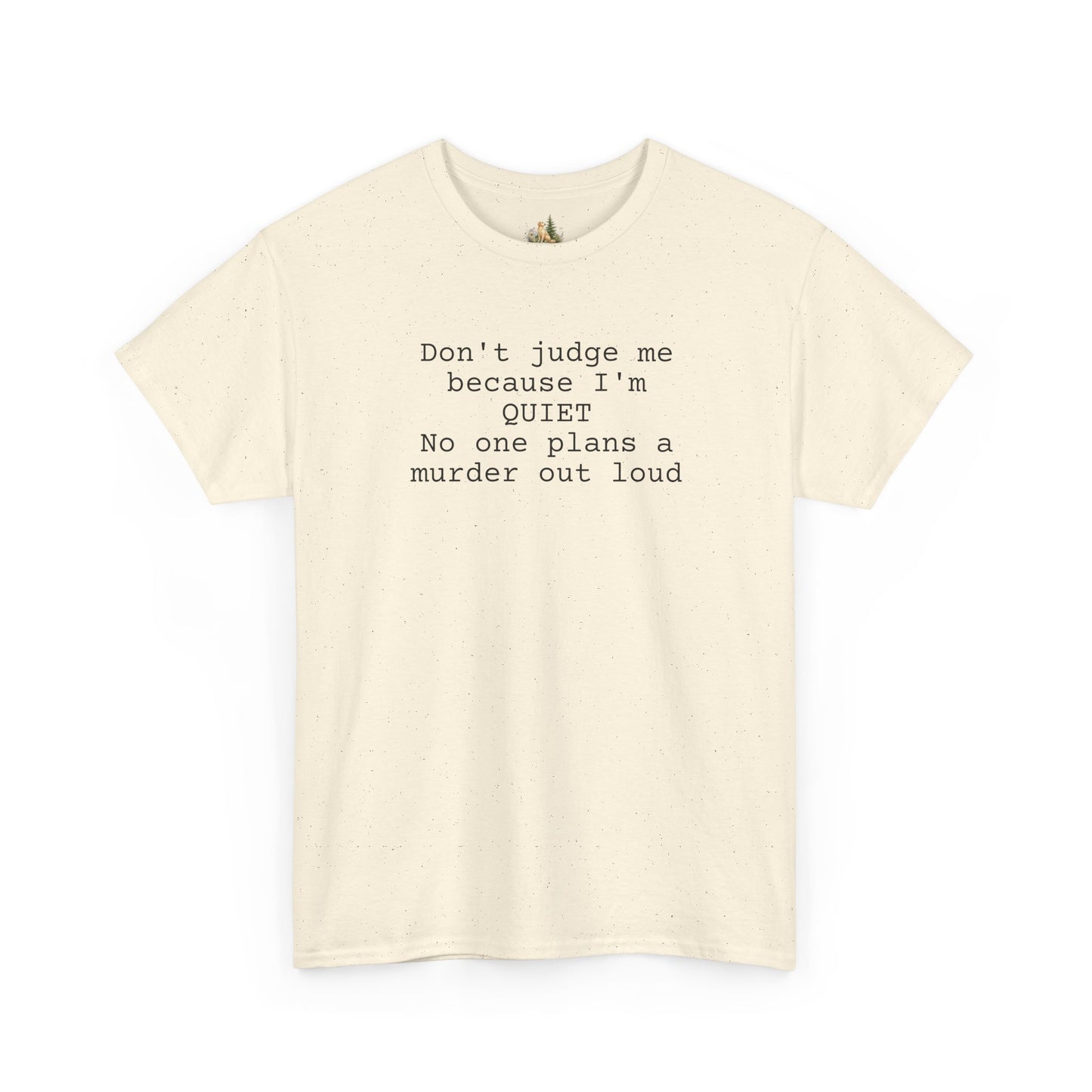 Graphic Tee — “Don't judge me because I'm quiet. No one plans a murder out loud” Minimalist Humor T-Shirt (Heavy Weight Tee)