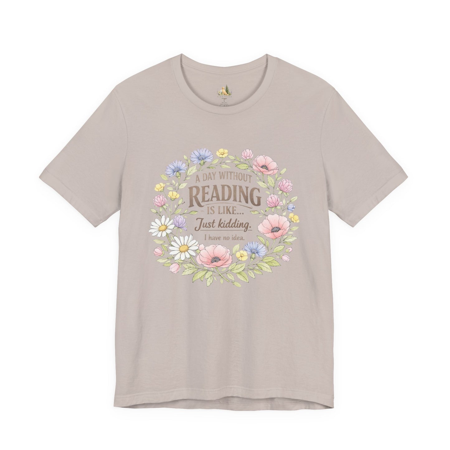 Reading Lover T-Shirt — “A Day Without Reading Is Like… Just Kidding” Floral Book Tee