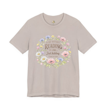 Reading Lover T-Shirt — “A Day Without Reading Is Like… Just Kidding” Floral Book Tee