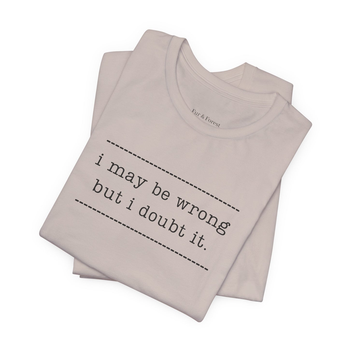 T-Shirt — 'I may be wrong, but I doubt it.' Graphic Tee
