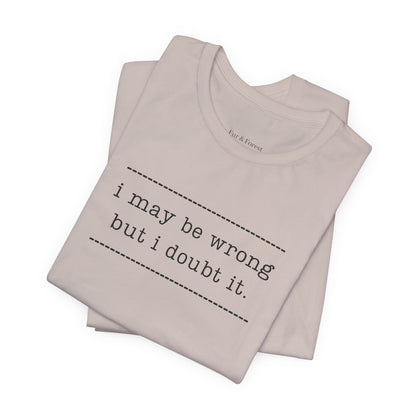 T-Shirt — 'I may be wrong, but I doubt it.' Graphic Tee