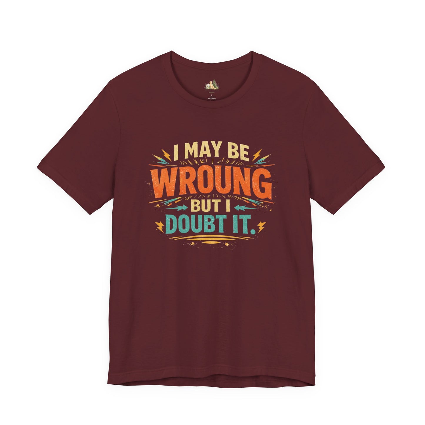 I May Be Wrong But I Doubt It T-Shirt