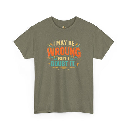 I May Be Wrong But I Doubt It T-Shirt (Heavy Weight Tee)