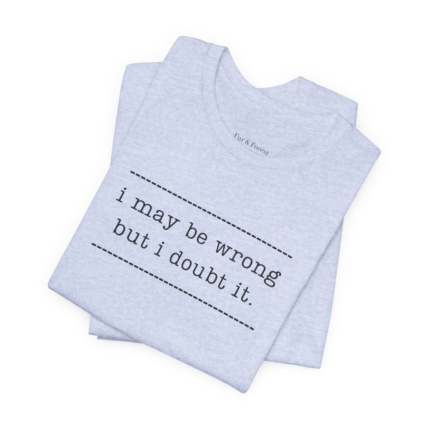 T-Shirt — 'I may be wrong, but I doubt it.' Graphic Tee