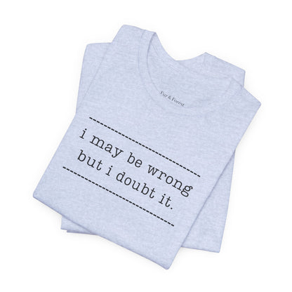 T-Shirt — 'I may be wrong, but I doubt it.' Graphic Tee