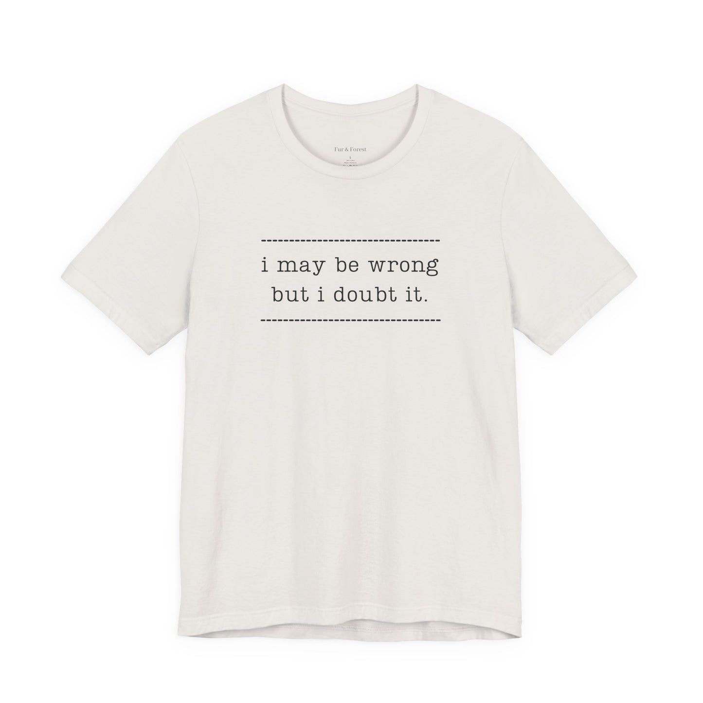 T-Shirt — 'I may be wrong, but I doubt it.' Graphic Tee