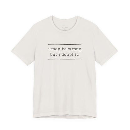T-Shirt — 'I may be wrong, but I doubt it.' Graphic Tee