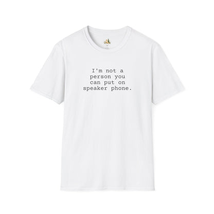 Graphic T-Shirt — "I'm not a person you can put on speaker phone." Minimalist Text Tee. (Light Weight, Ultra Soft Tee)