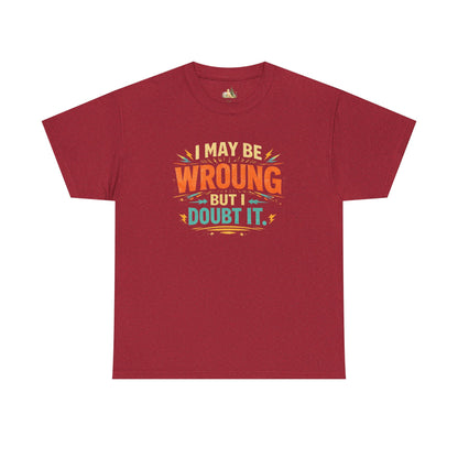 I May Be Wrong But I Doubt It T-Shirt (Heavy Weight Tee)