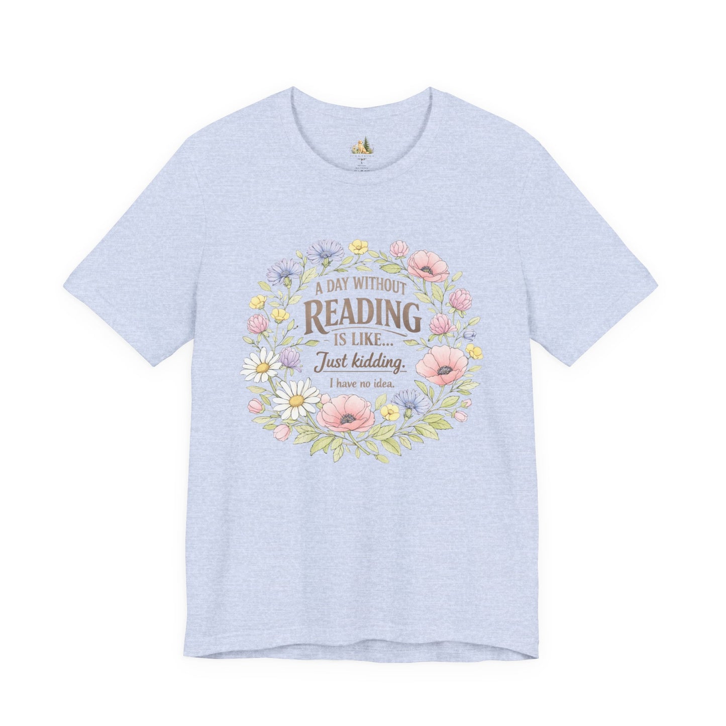 Reading Lover T-Shirt — “A Day Without Reading Is Like… Just Kidding” Floral Book Tee