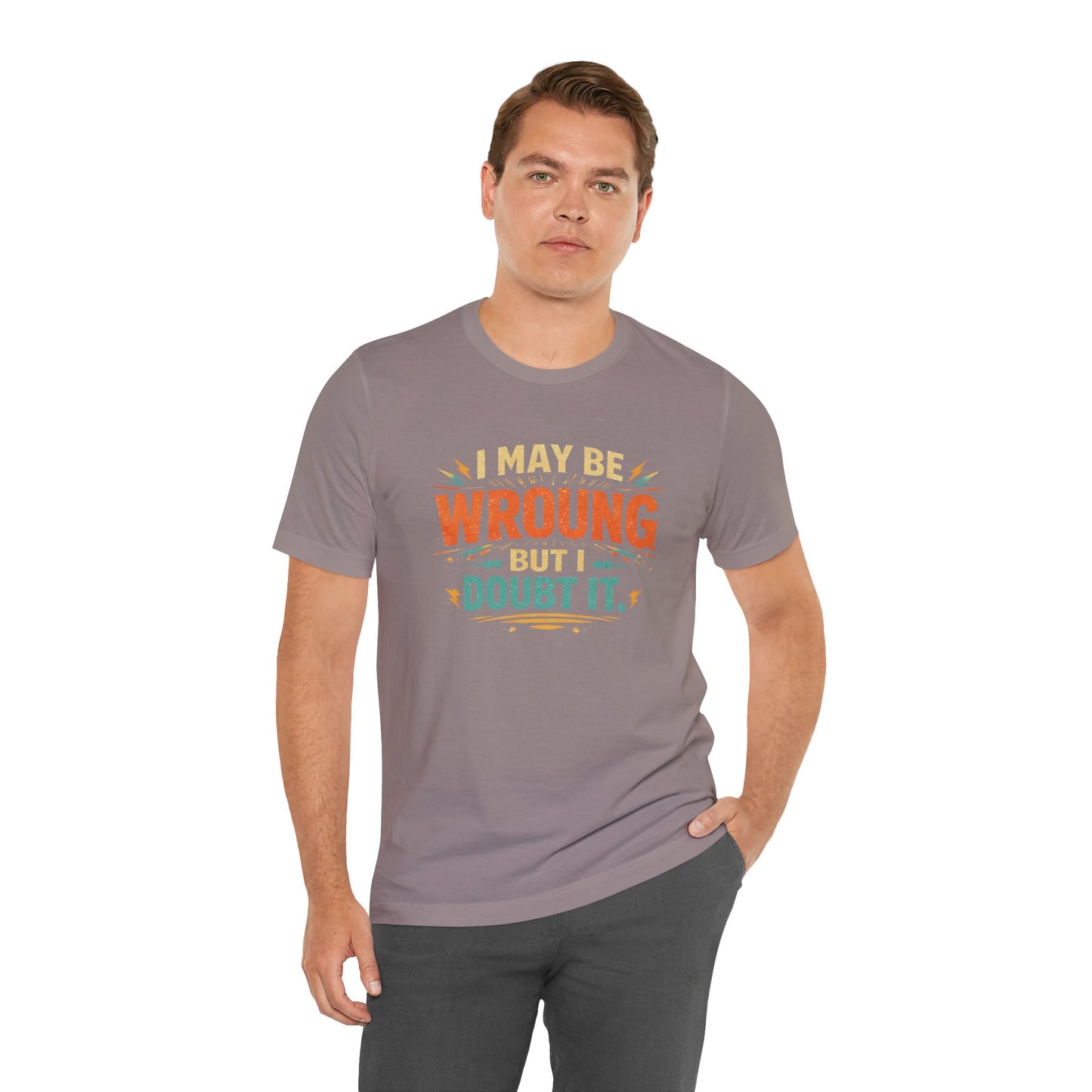 I May Be Wrong But I Doubt It T-Shirt