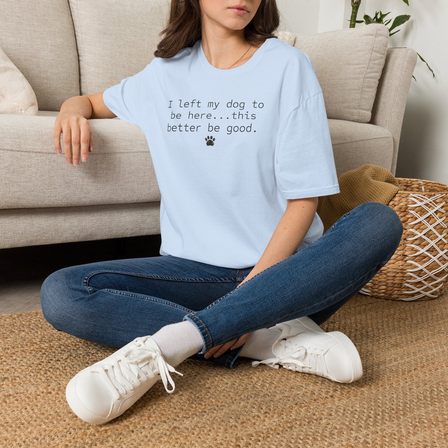 Dog Lover T‑Shirt – "I left my dog to be here... this better be good." Paw Print Tee (light weight, Ulta Soft Style)