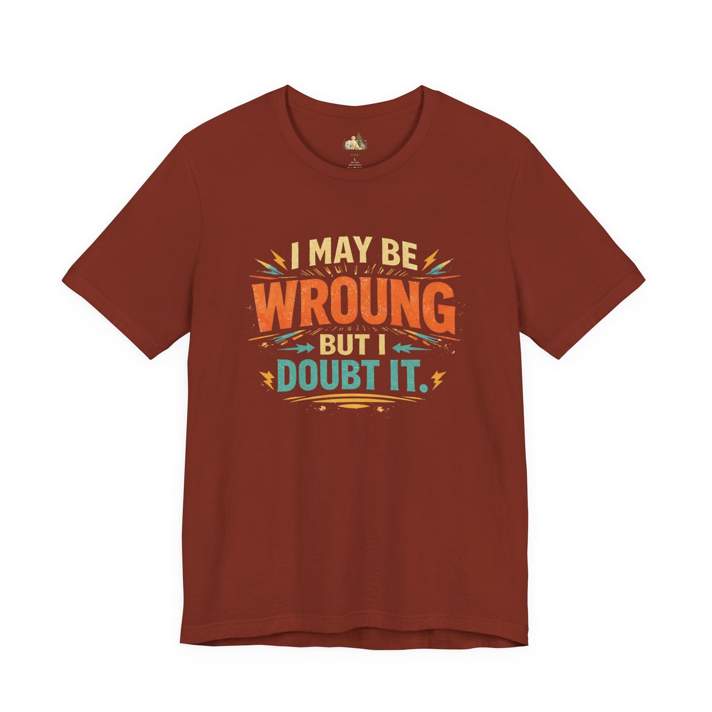 I May Be Wrong But I Doubt It T-Shirt
