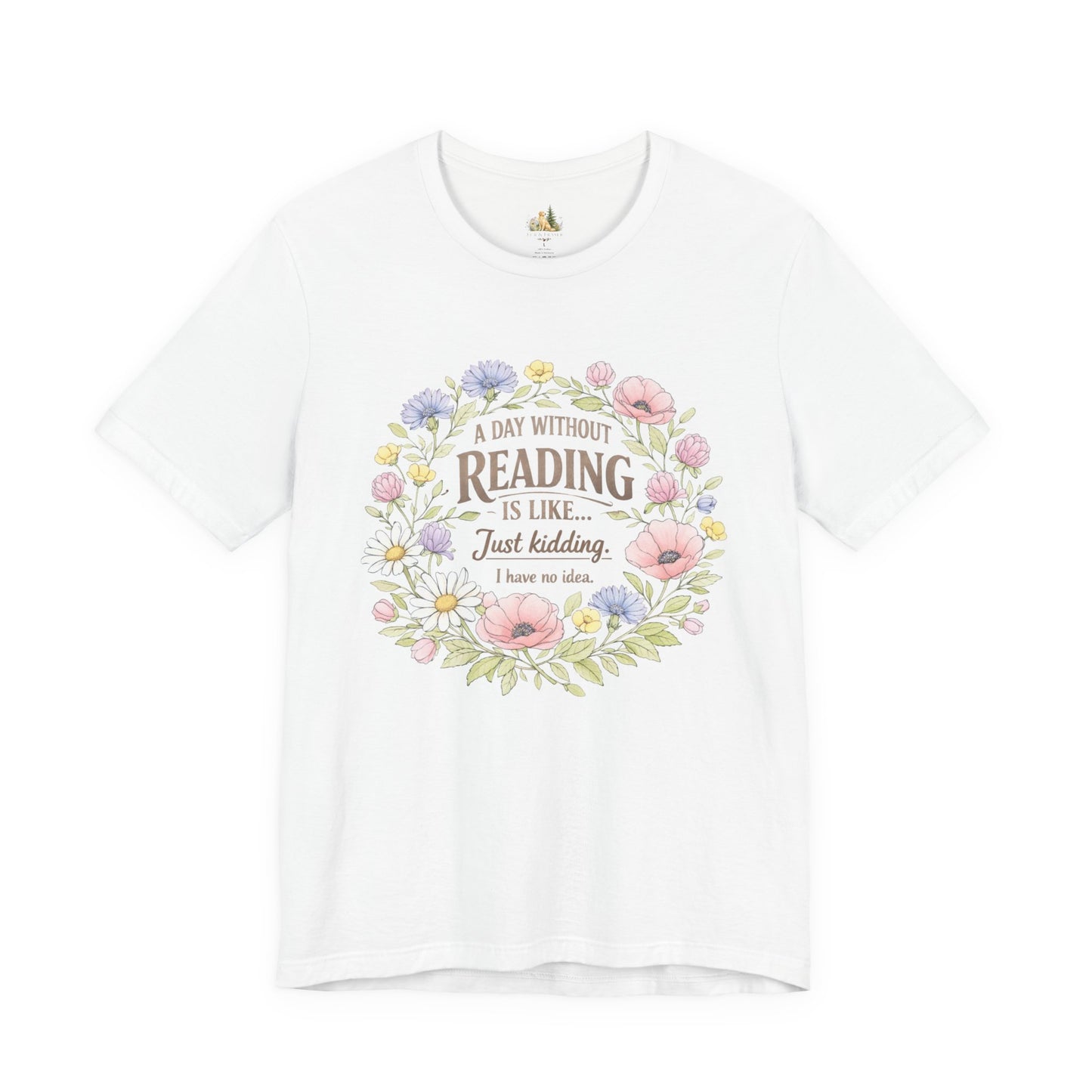 Reading Lover T-Shirt — “A Day Without Reading Is Like… Just Kidding” Floral Book Tee