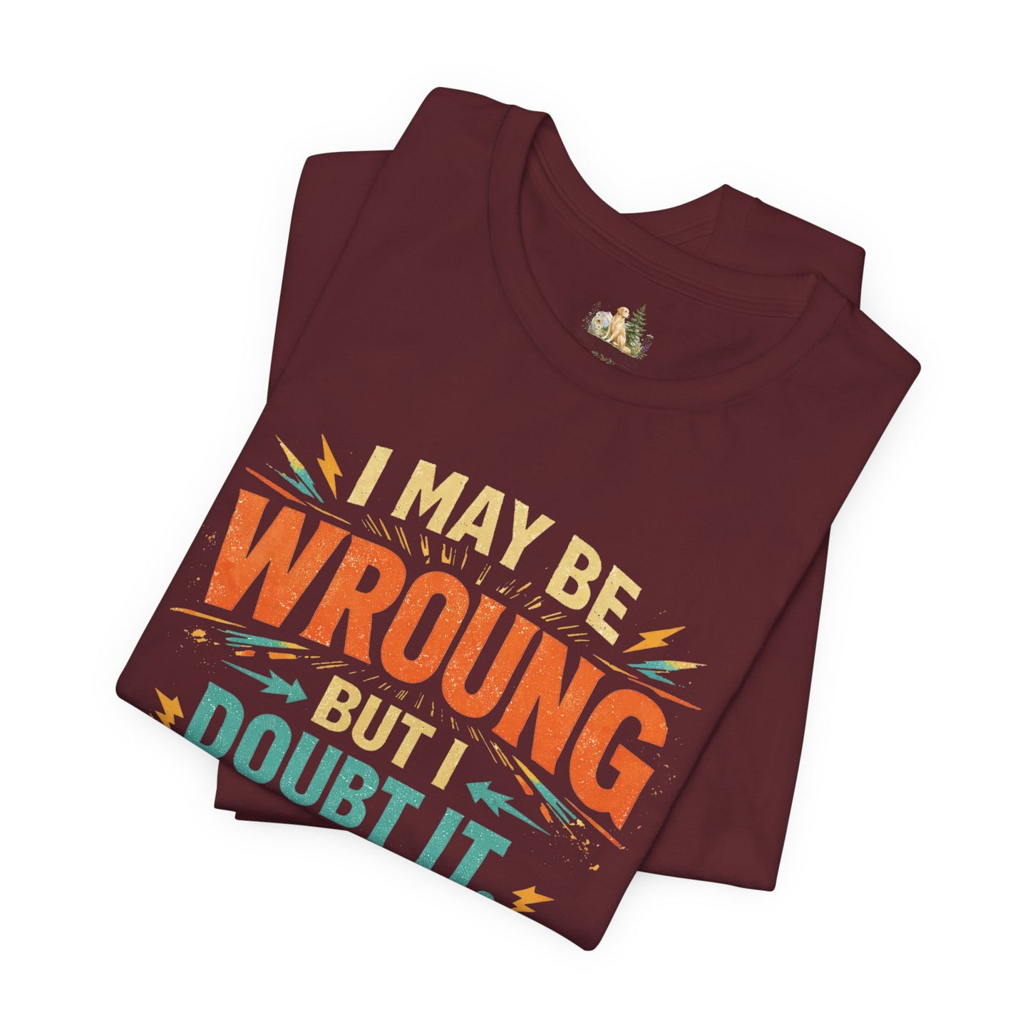 I May Be Wrong But I Doubt It T-Shirt