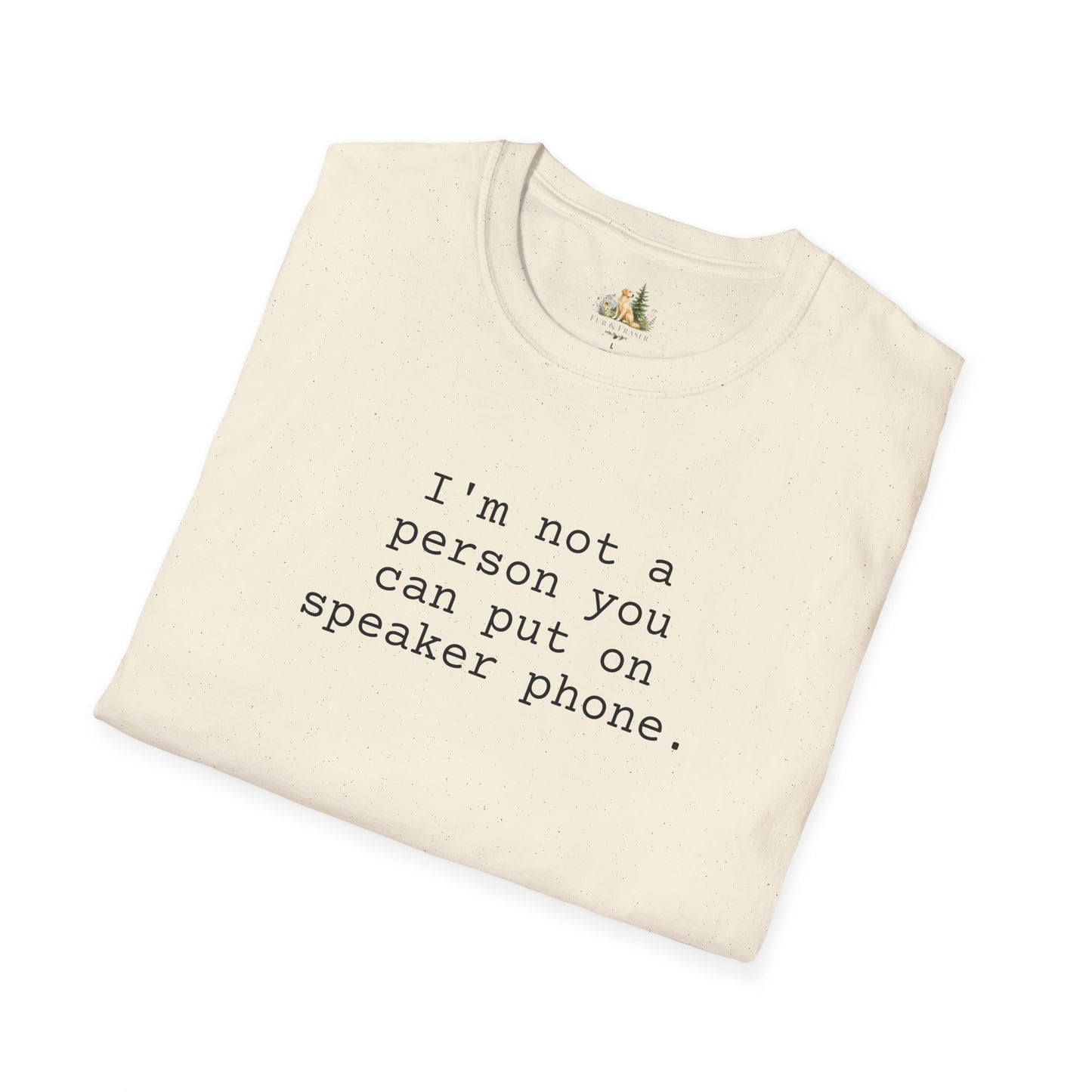 Graphic T-Shirt — "I'm not a person you can put on speaker phone." Minimalist Text Tee. (Light Weight, Ultra Soft Tee)