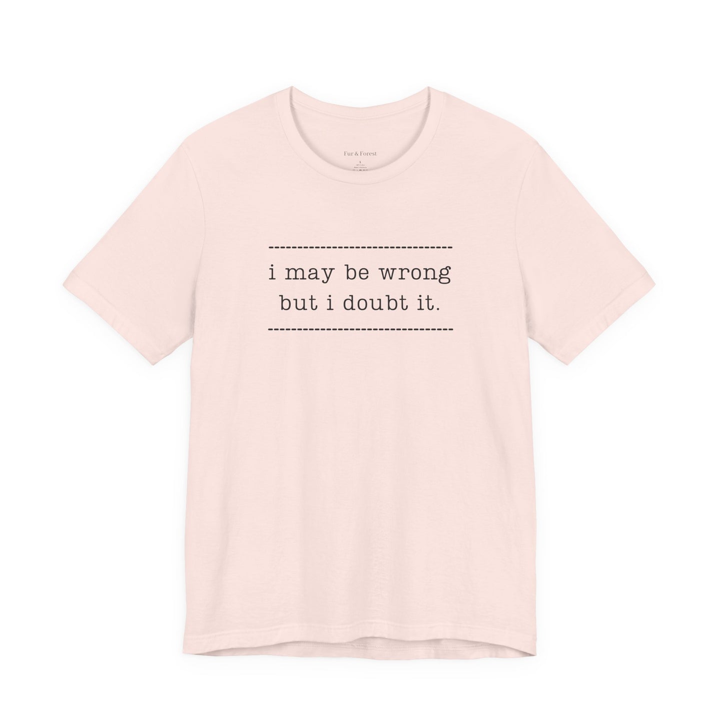T-Shirt — 'I may be wrong, but I doubt it.' Graphic Tee