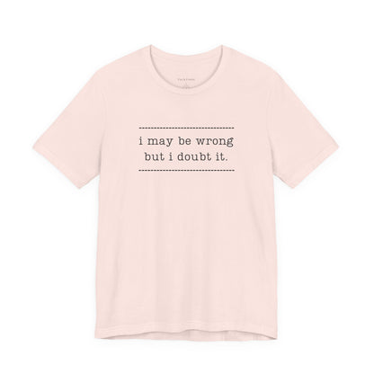 T-Shirt — 'I may be wrong, but I doubt it.' Graphic Tee
