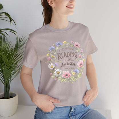 Reading Lover T-Shirt — “A Day Without Reading Is Like… Just Kidding” Floral Book Tee