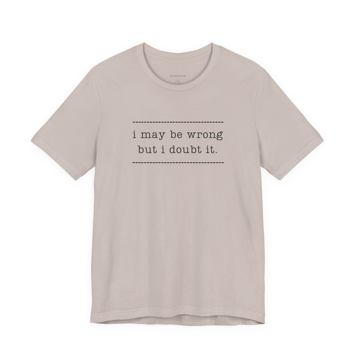 T-Shirt — 'I may be wrong, but I doubt it.' Graphic Tee
