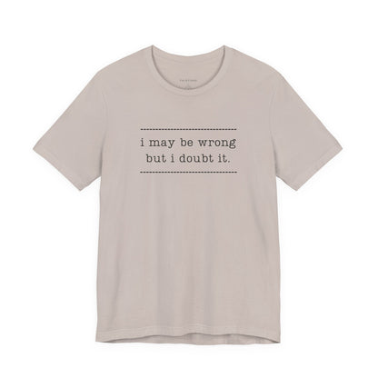 T-Shirt — 'I may be wrong, but I doubt it.' Graphic Tee