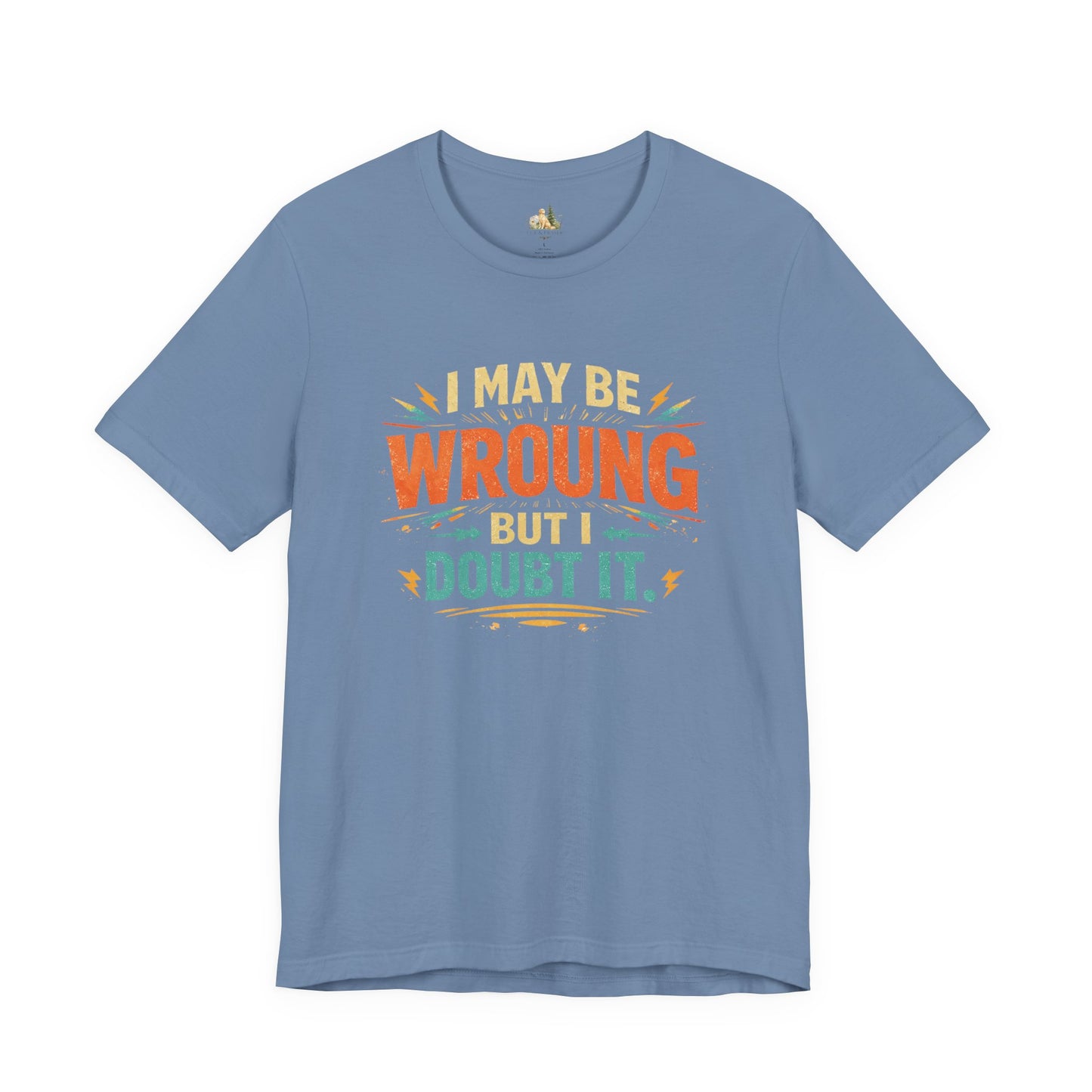 I May Be Wrong But I Doubt It T-Shirt
