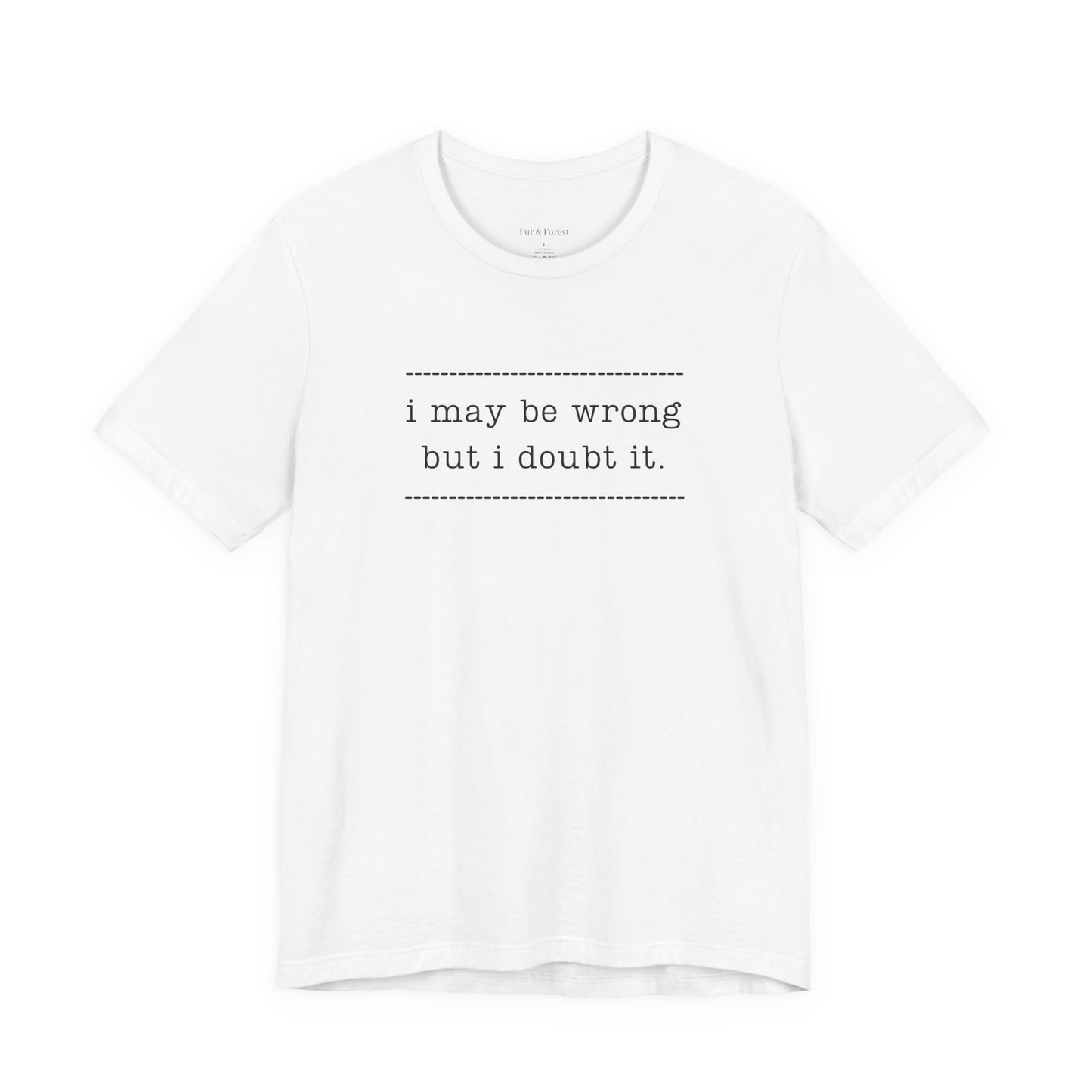 T-Shirt — 'I may be wrong, but I doubt it.' Graphic Tee