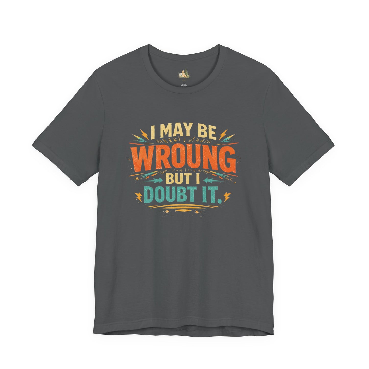 I May Be Wrong But I Doubt It T-Shirt