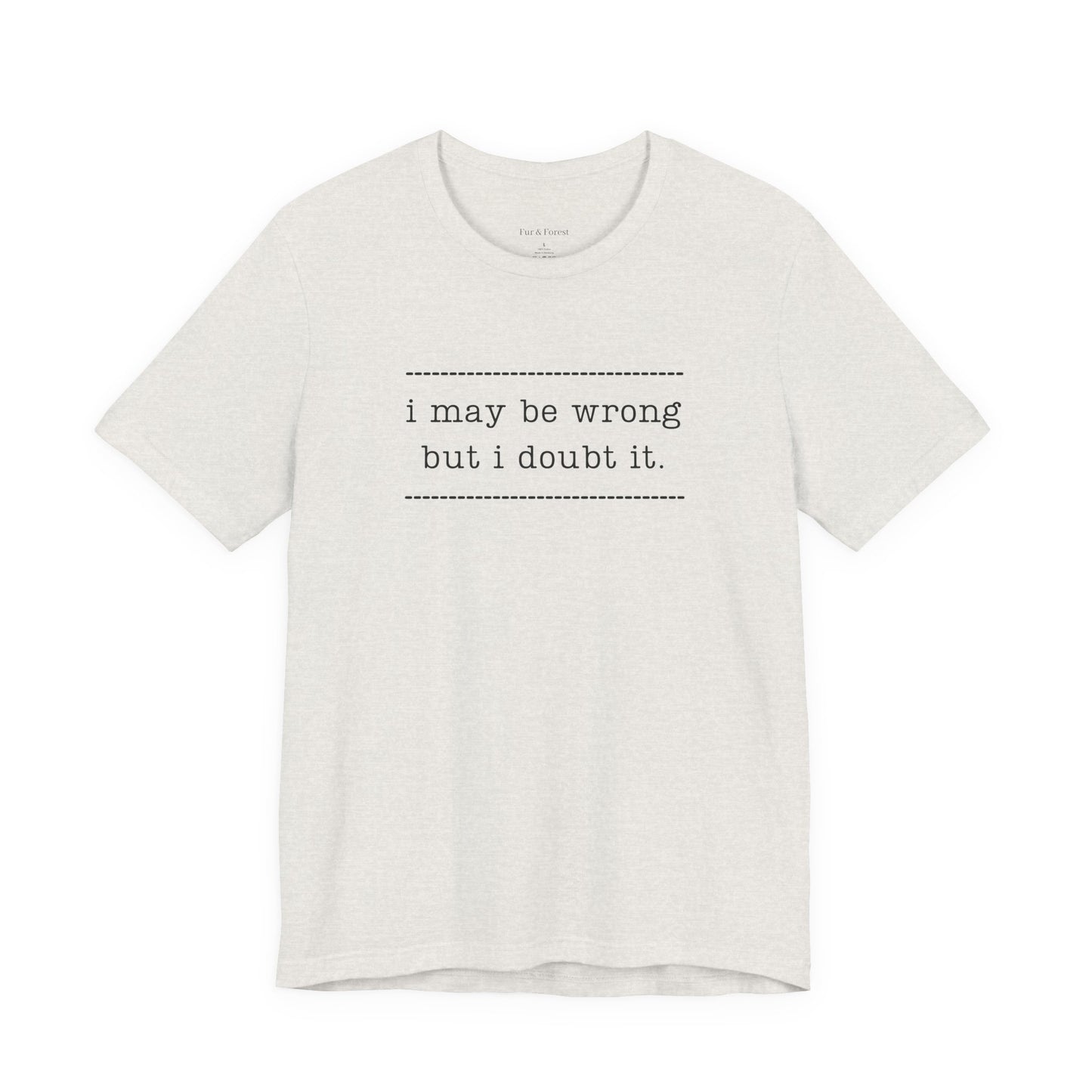 T-Shirt — 'I may be wrong, but I doubt it.' Graphic Tee