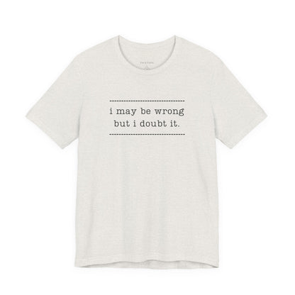 T-Shirt — 'I may be wrong, but I doubt it.' Graphic Tee