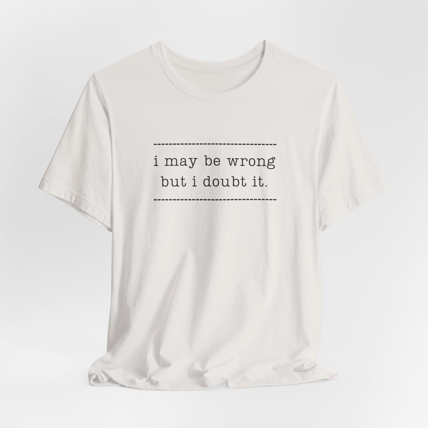 T-Shirt — 'I may be wrong, but I doubt it.' Graphic Tee