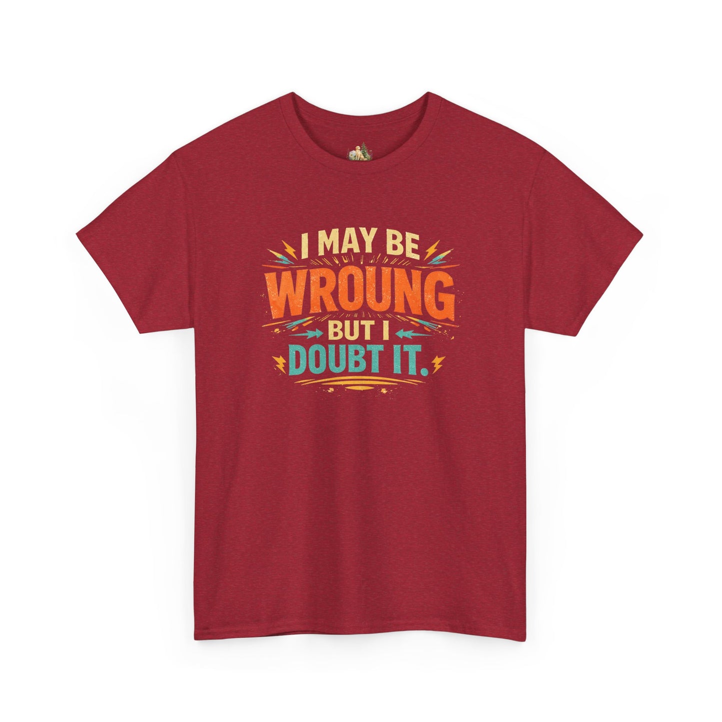 I May Be Wrong But I Doubt It T-Shirt (Heavy Weight Tee)