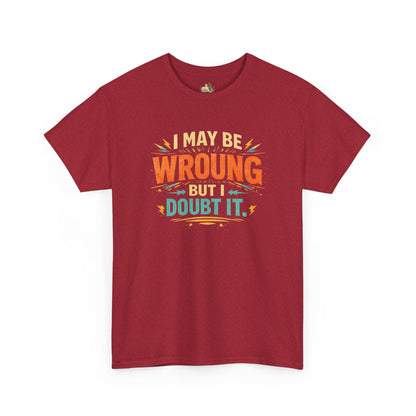 I May Be Wrong But I Doubt It T-Shirt (Heavy Weight Tee)