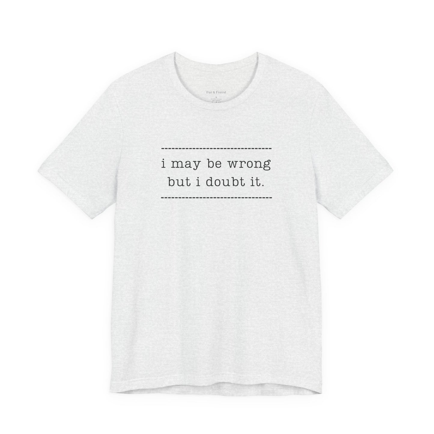 T-Shirt — 'I may be wrong, but I doubt it.' Graphic Tee