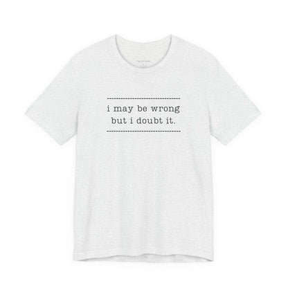 T-Shirt — 'I may be wrong, but I doubt it.' Graphic Tee